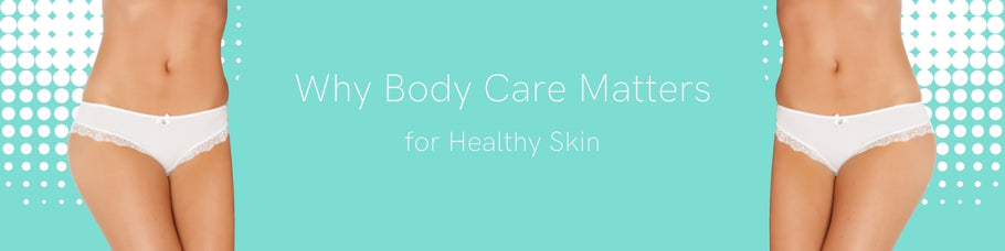Why Body Care Matters for Healthy Skin